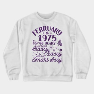 Birthday Born In February 1975 Happy 46 Years Of Being Classy Sassy And A Bit Smart Assy To Me You Crewneck Sweatshirt